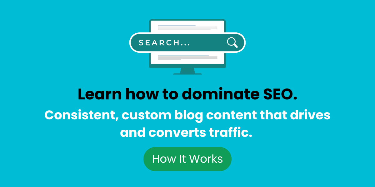 Learn how to dominate SEO. Consistent, custom blog content that drives and converts traffic.